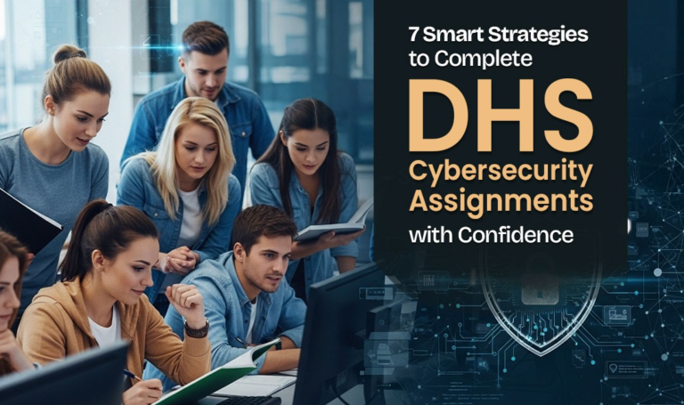 7 Smart Strategies to Complete DHS Cybersecurity Assignments with Confidence